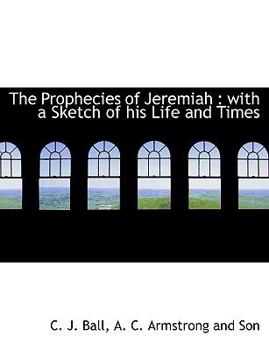 The Prophecies of Jeremiah : With a Sketch of his Life and Times