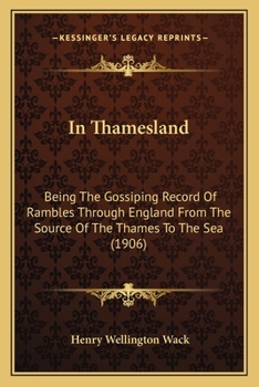 In Thamesland: Being The Gossiping Record Of Rambles Through England From The Source Of The Thames To The Sea