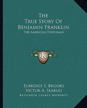 The True Story of Benjamin Franklin, the American Statesman