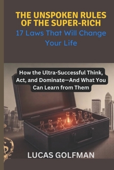 Paperback The Unspoken Rules of the Super-Rich: How the Ultra-Successful Think, Act, and Dominate-And What You Can Learn from Them Book