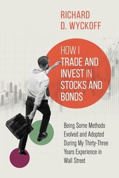 Paperback How I Trade and Invest in Stocks and Bonds: Being Some Methods Evolved and Adopted During My Thirty-Three Years Experience in Wall Street Book