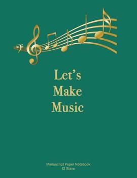 Let's Make Music: Manuscript Paper Notebook. Soft cover, Teal. 110 pages, 12 stave, 8.5x11