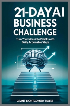 Paperback 21-Day AI Business Challenge: Turn Your Ideas into Profits with Daily Actionable Steps Book