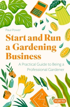 Paperback Start and Run a Gardening Business, 4th Edition: Practical Advice and Information on How to Manage a Profitable Business Book