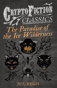 Paperback The Paradise of the Ice Wilderness (Cryptofiction Classics - Weird Tales of Strange Creatures) Book