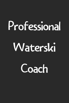 Professional Waterski Coach: Lined Journal, 120 Pages, 6 x 9, Funny Waterski Gift Idea, Black Matte Finish (Professional Waterski Coach Journal)