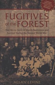 Hardcover Fugitives of the Forest: The Heroic Story of Jewish Resistance and Survival During the Second World War Book