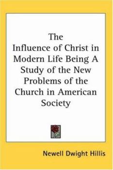 The Influence of Christ in Modern Life: Being a Study of the New Problems of the Church in American