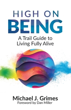 High on Being: A Trail Guide to Living Fully Alive