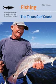 Paperback Fishing the Texas Gulf Coast: An Angler's Guide to More Than 100 Great Places to Fish Book