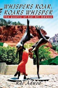 Paperback Whispers Roar; Roars Whisper: the poetry of Kai Afi Adwoa Book