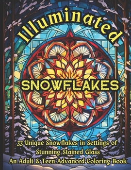 Paperback Illuminated Snowflakes -- An Adult & Teen Advanced Coloring Book: 33 Unique Snowflakes in Settings of Stunning Stained Glass Windows Book