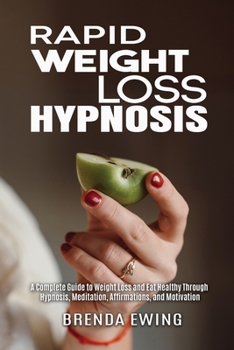 Paperback Rapid Weight Loss Hypnosis: A Complete Guide to Weight Loss And Eat Healthy Through Hypnosis, Meditation, Affirmations, And Motivation Book