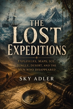 Paperback The Lost Expeditions: Explorers, Maps, Ice, Jungle, Desert, and the Men Who Disappeared Book