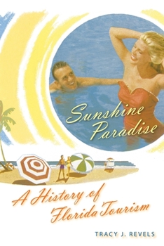 Sunshine Paradise: A History of Florida Tourism - Book  of the Florida History and Culture Series