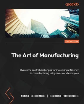 Paperback The Art of Manufacturing: Overcome control challenges for increasing efficiency in manufacturing using real-world examples Book