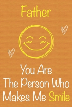 Father, You Are The Person Who Makes Me Smile: Gift Book For Father, Christmas Gift Book,Father's Day Gift, Birthday Gift For Father,Men's Day Gift, Journals to Write In and Memory Notebook lined