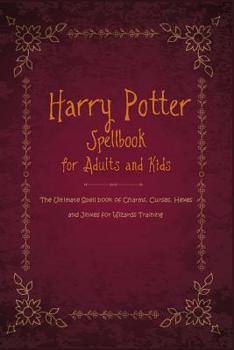 Paperback Harry Potter Spellbook for Adults and Kids: The Ultimate Spell Book of Charms, Curses, Hexes, and Jinxes for Wizards Training Book