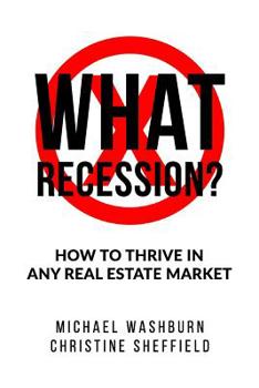 Paperback What Recession? How To Thrive In Any Real Estate Market: How To Thrive In Any Real Estate Market Book