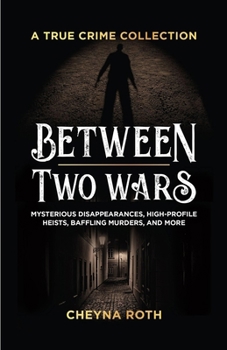 Paperback Between Two Wars: A True Crime Collection: Mysterious Disappearances, High-Profile Heists, Baffling Murders, and More (Includes Cases Like H. H. Holme Book