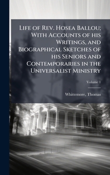 Hardcover Life of Rev. Hosea Ballou; With Accounts of his Writings, and Biographical Sketches of his Seniors and Contemporaries in the Universalist Ministry Book