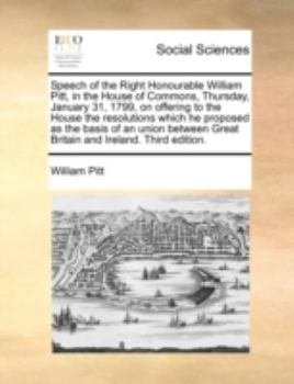 Paperback Speech of the Right Honourable William Pitt, in the House of Commons, Thursday, January 31, 1799, on Offering to the House the Resolutions Which He Pr Book