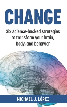 Hardcover Change: Six science-backed strategies to transform your brain, body, and behavior Book