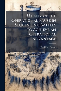 Paperback Utility of the Operational Pause in Sequencing Battles to Achieve an Operational Advantage Book