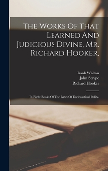 Hardcover The Works Of That Learned And Judicious Divine, Mr. Richard Hooker,: In Eight Books Of The Laws Of Ecclesiastical Polity, Book