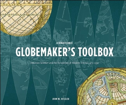 Hardcover A Renaissance Globemaker's Toolbox: Johannes Schöner and the Revolution of Modern Science 1475-1550 Book