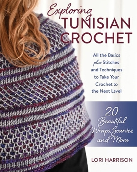 Paperback Exploring Tunisian Crochet: All the Basics Plus Stitches and Techniques to Take Your Crochet to the Next Level; 20 Beautiful Wraps, Scarves, and M Book