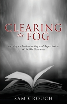 Paperback Clearing the Fog: Gaining an Understanding and Appreciation of the Old Testament Book