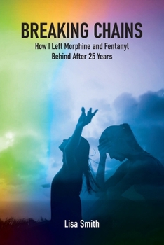 BREAKING CHAINS: How I left Morphine and Fentanyl Behind after 25 years