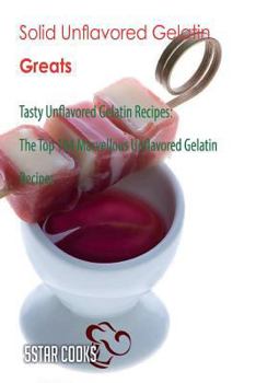 Paperback Solid Unflavored Gelatin Greats: Tasty Unflavored Gelatin Recipes, the Top 184 Marvellous Unflavored Gelatin Recipes Book