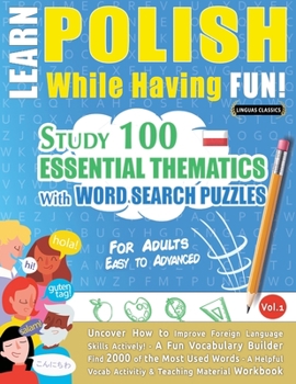 Paperback Learn Polish While Having Fun! - For Adults: EASY TO ADVANCED - STUDY 100 ESSENTIAL THEMATICS WITH WORD SEARCH PUZZLES - VOL.1- Uncover How to Improve Book