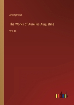 Paperback The Works of Aurelius Augustine: Vol. III Book