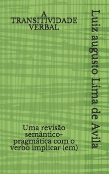 Paperback A Transitividade Verbal: Uma revisão semântico-pragmática com o verbo implicar (em) [Portuguese] Book