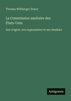La Commission sanitaire des États-Unis: Son origine, son organisation et ses résultats (French Edition)
