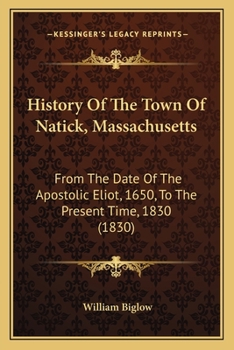 Paperback History Of The Town Of Natick, Massachusetts: From The Date Of The Apostolic Eliot, 1650, To The Present Time, 1830 (1830) Book