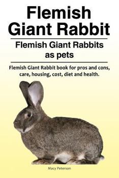 Paperback Flemish Giant Rabbit. Flemish Giant Rabbits as pets. Flemish Giant Rabbit book for pros and cons, care, housing, cost, diet and health. Book