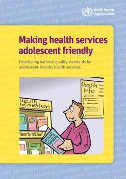 Making Health Services Adolescent Friendly: Developing National Quality Standards for Adolescent Friendly Health Services