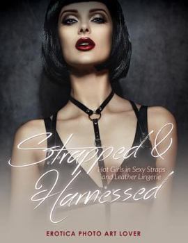 Paperback Strapped & Harnessed: Hot Girls in Straps and Leather Lingerie Book