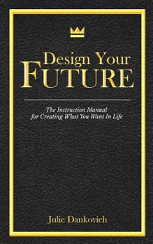 Paperback Designing Your Future: The Instruction Manual for Creating What You Want in Life Book