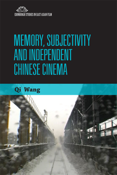 Memory, Subjectivity and Independent Chinese Cinema - Book  of the Edinburgh Studies in East Asian Film