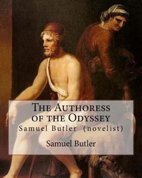 Paperback The Authoress of the Odyssey By: Samuel Butler (novelist): Samuel Butler developed a theory that the Odyssey came from the pen of a young Sicilian wom Book