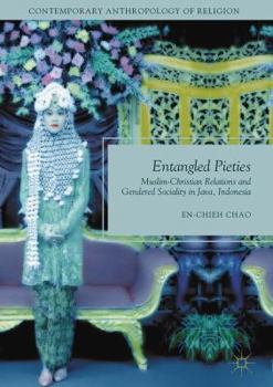Hardcover Entangled Pieties: Muslim-Christian Relations and Gendered Sociality in Java, Indonesia Book