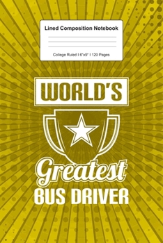 Lined Composition Notebook College Ruled: For Greatest Bus Driver Gift I 120 Lined Pages for Writing, School & Studying I Bullet Planer, Diary, Sketch Paper I Planner Book For Adults or Teens