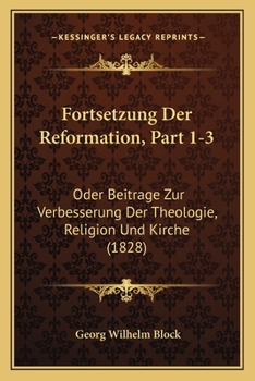 Paperback Fortsetzung Der Reformation, Part 1-3: Oder Beitrage Zur Verbesserung Der Theologie, Religion Und Kirche (1828) [German] Book