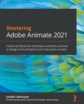 Paperback Mastering Adobe Animate 2021: Explore professional techniques and best practices to design vivid animations and interactive content Book