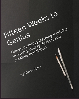 Paperback Fifteen Weeks to Genius: Fifteen inspiring learning modules in writing poetry, fiction, and creative non-fiction Book